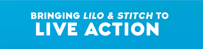 BRINGING LILO & STITCH TO LIVE ACTION