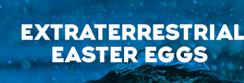 EXTRATERRESTRIAL EASTER EGGS