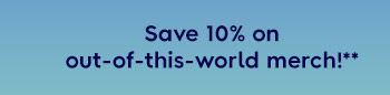 Save 10% on out-of-this-world merch! **