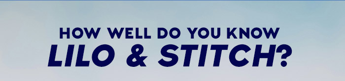 HOW WELL DO YOU KNOW LILO & STITCH