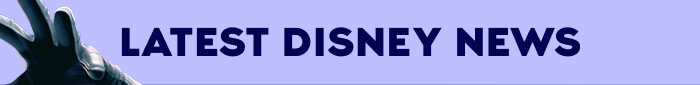 LATEST DISNEY NEWS