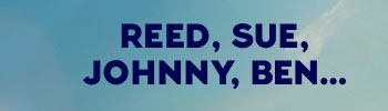 REED, SUE, JOHNNY, BEN…