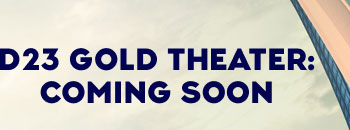 D23 GOLD THEATER: COMING SOON