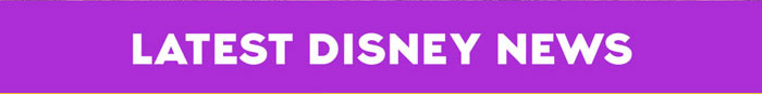 LATEST DISNEY NEWS