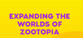 EXPANDING THE WORLDS OF ZOOTOPIA