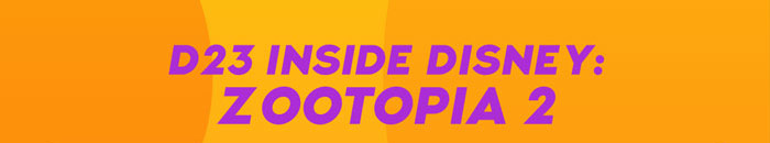 D23 INSIDE DISNEY: ZOOTOPIA 2