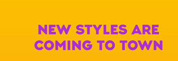 NEW STYLES ARE COMING TO TOWN