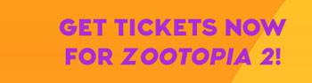 GET TICKETS NOW FOR ZOOTOPIA 2!