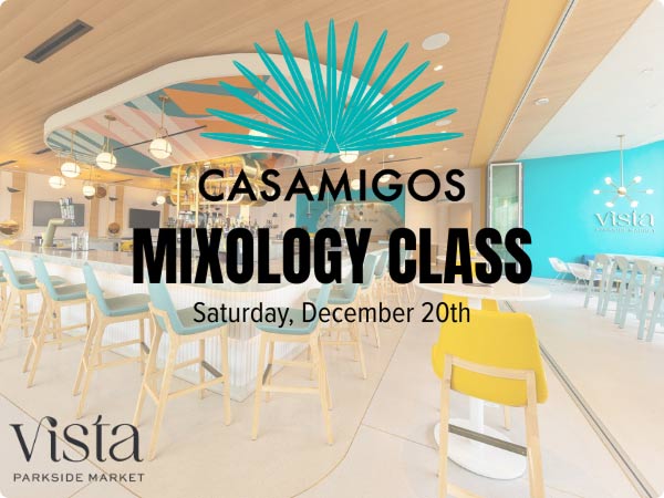 Casamigos Mixology Class Saturday, December 20th at Vista Parkside Market.