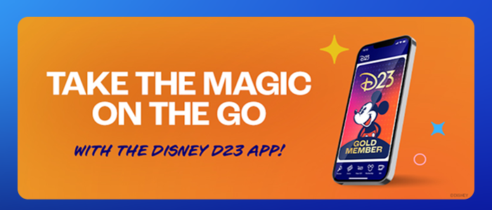 TAKE THE MAGIC ON THE GO With the Disney D23 App!